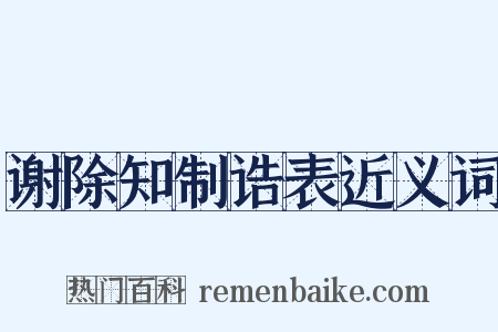 谢除知制诰表近义词是什么意思的图片